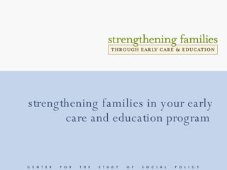 strengthening families in your early care and education program   C  E  N  T  E  R  F  O  R  T  H  E  S  T  U  D  Y  O  F  S  O  C  I  A  L  P  O  L  I  C  Y  