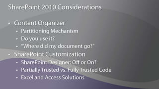 SharePoint 2010 ConsiderationsSocial Computing ImplicationsIncreased emphasis and availability of social computing means more types of content to govern“Social Data”Tagging,  bookmarks, ratingsWikisBlogsProfiles