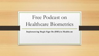 Free Podcast on
Healthcare Biometrics
Implementing Single Sign-On (SSO) in Healthcare
 