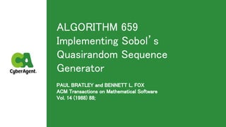 ALGORITHM 659 
Implementing Sobol’s
Quasirandom Sequence
Generator 
PAUL BRATLEY and BENNETT L. FOX 
ACM Transactions on Mathematical Software 
Vol. 14 (1988) 88; 
1
 