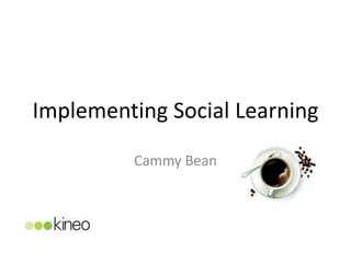 Implementing Social Learning
         Cammy Bean
 