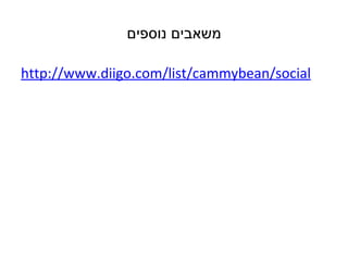 ‫משאבים נוספים‬

http://www.diigo.com/list/cammybean/social
 