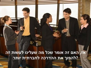 ‫אז, האם זה אומר שכל מה שעלינו לעשות זה‬
    ‫?להפוך את ההדרכה לחברתית יותר‬
 
