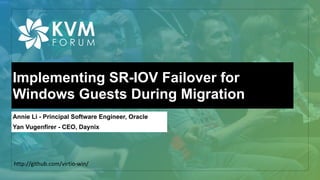 Implementing SR-IOV Failover for
Windows Guests During Migration
Annie Li - Principal Software Engineer, Oracle
Yan Vugenfirer - CEO, Daynix
http://github.com/virtio-win/
 