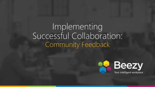 Implementing
Successful Collaboration:
Community Feedback
 