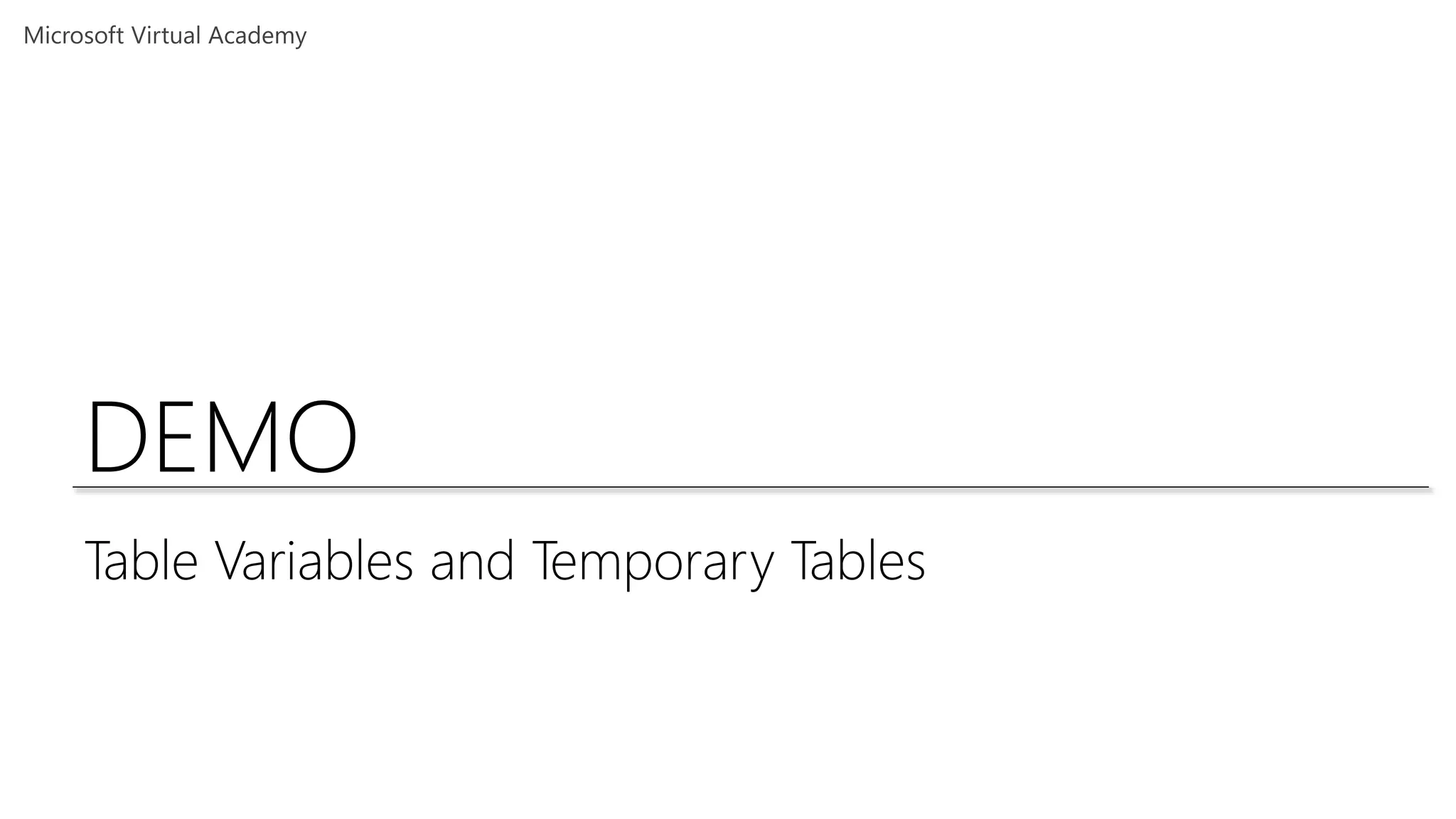 DEMO
Table Variables and Temporary Tables
 