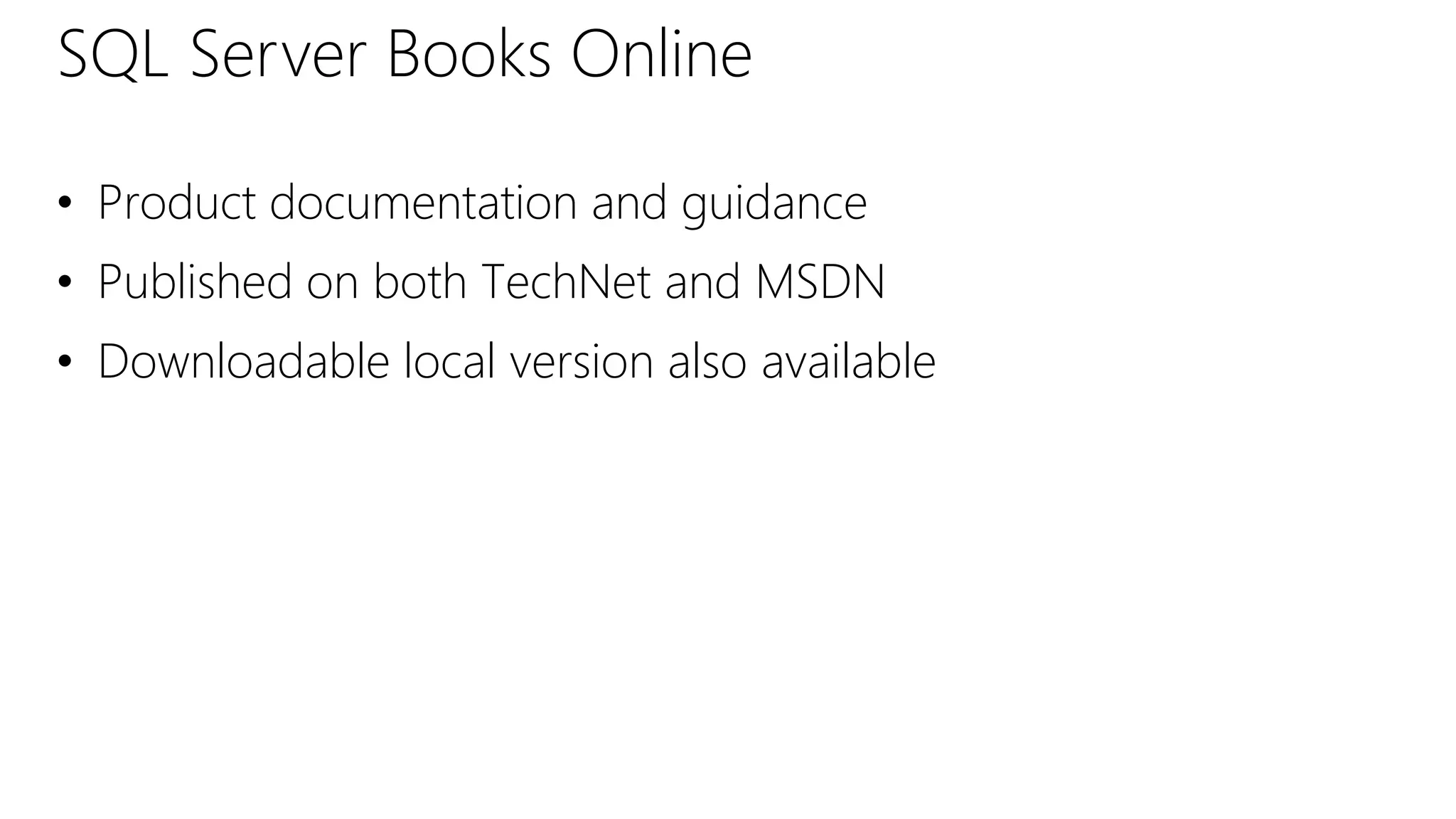 SQL Server Books Online
• Product documentation and guidance
• Published on both TechNet and MSDN
• Downloadable local version also available
 