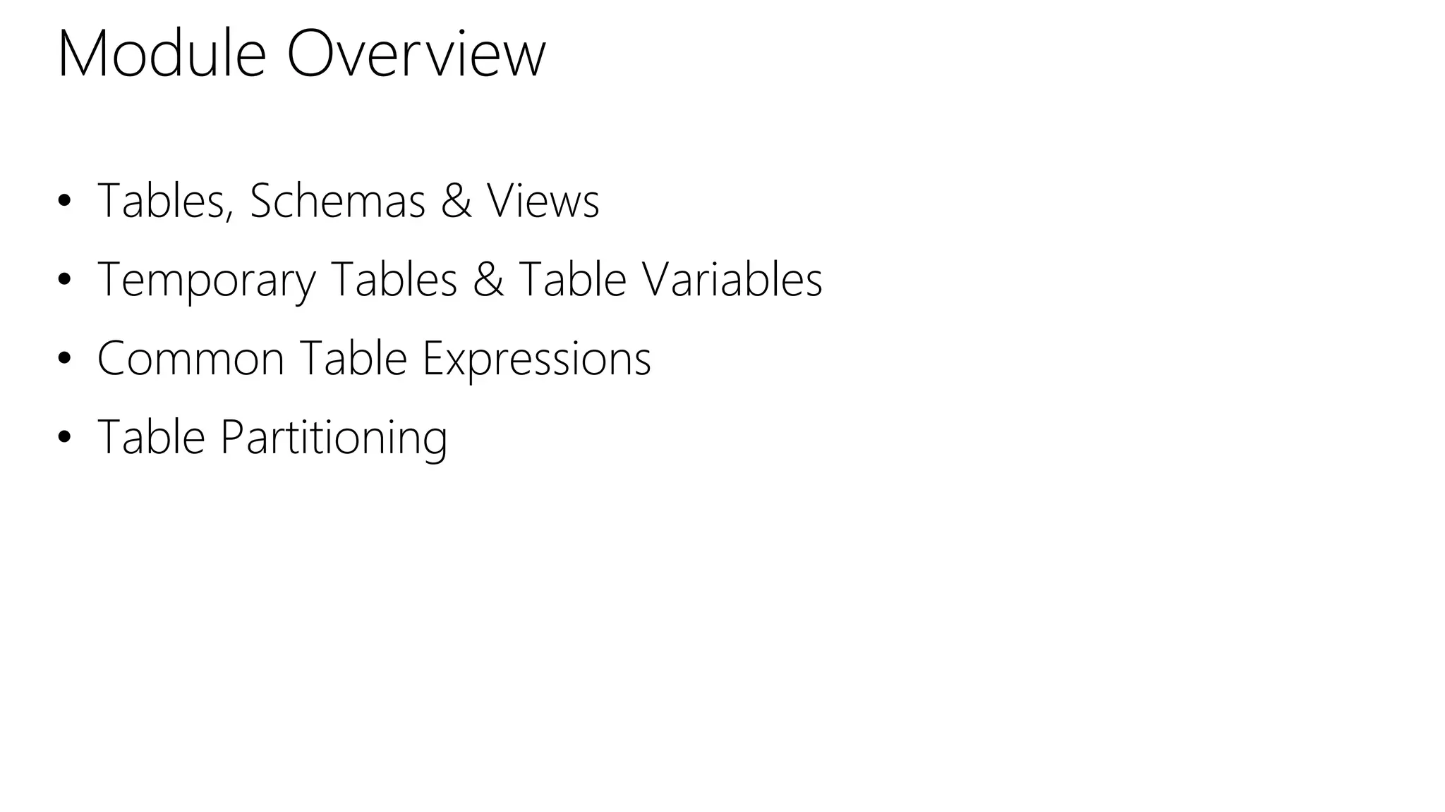• Tables, Schemas & Views
• Temporary Tables & Table Variables
• Common Table Expressions
• Table Partitioning
Module Overview
 