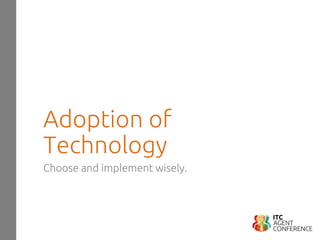 Adoption of
Technology
Choose and implement wisely.
 