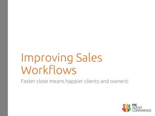 Improving Sales
Workflows
Faster close means happier clients and owners!
 