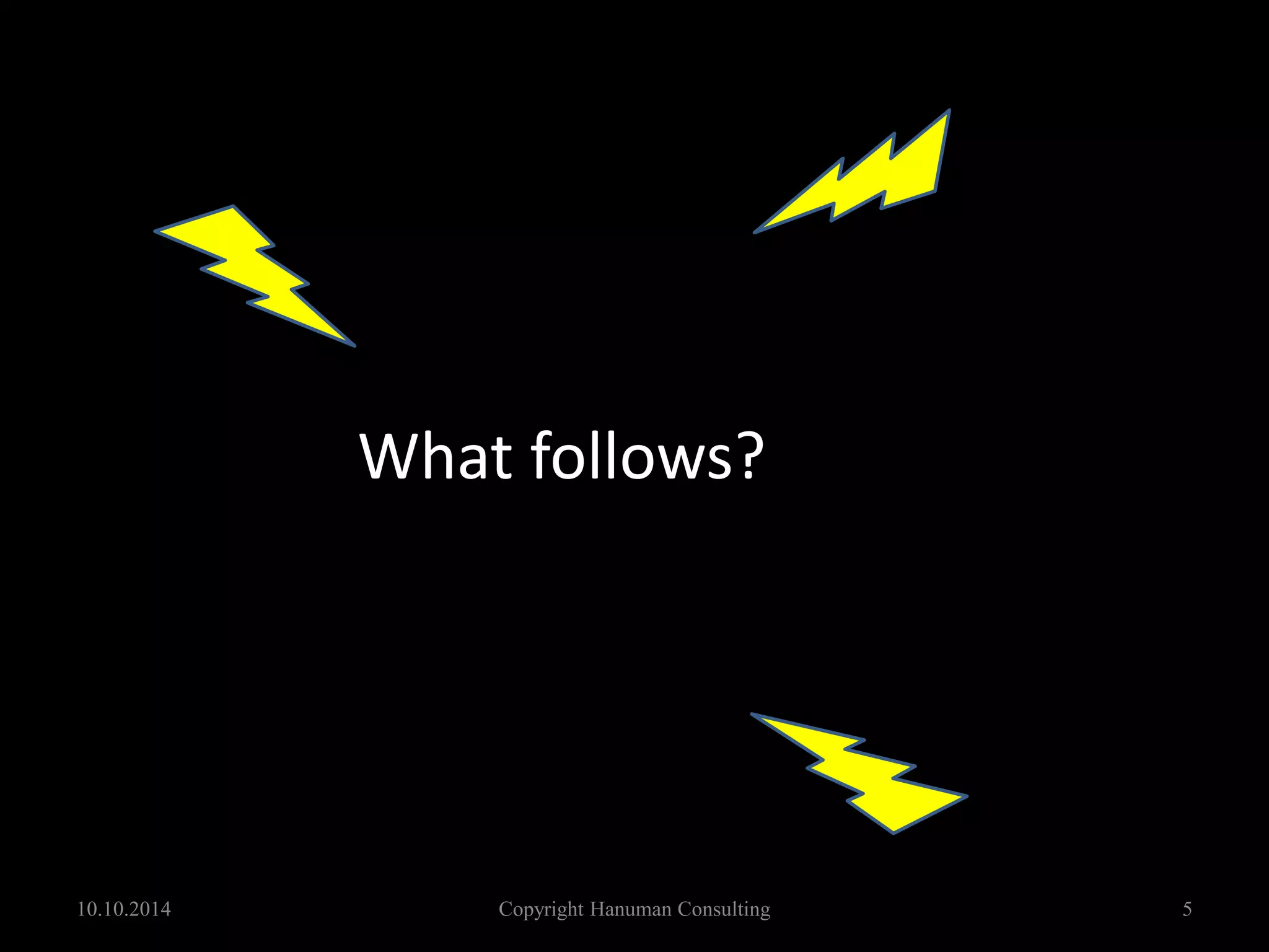 10.10.2014 Copyright Hanuman Consulting 5
What follows?
 