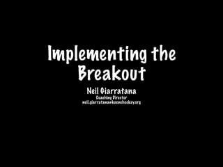 Implementing the
    Breakout
      Neil Giarratana
             Coaching Director
    neil.giarratana@keenehockey.org
 
