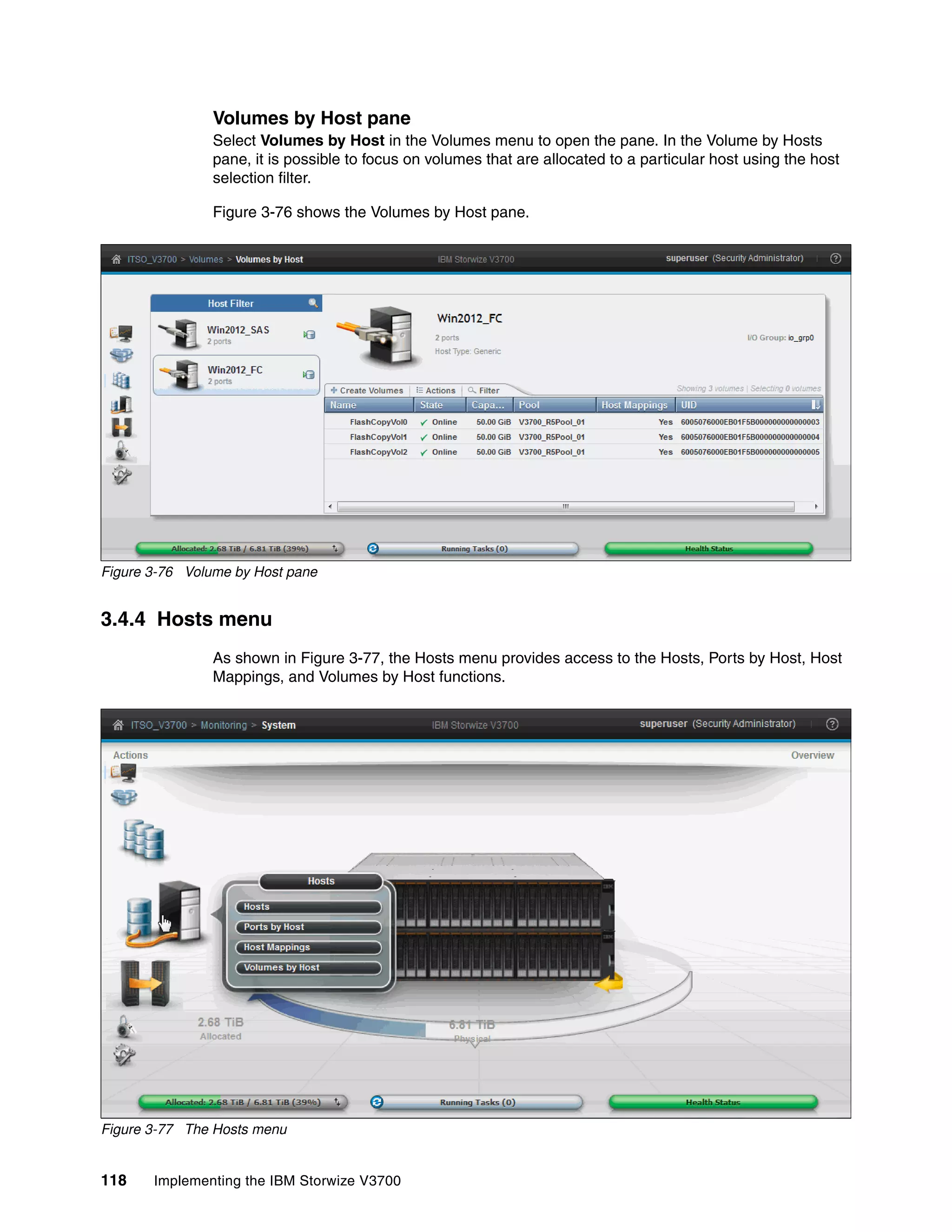 118 Implementing the IBM Storwize V3700
Volumes by Host pane
Select Volumes by Host in the Volumes menu to open the pane. In the Volume by Hosts
pane, it is possible to focus on volumes that are allocated to a particular host using the host
selection filter.
Figure 3-76 shows the Volumes by Host pane.
Figure 3-76 Volume by Host pane
3.4.4 Hosts menu
As shown in Figure 3-77, the Hosts menu provides access to the Hosts, Ports by Host, Host
Mappings, and Volumes by Host functions.
Figure 3-77 The Hosts menu
 
