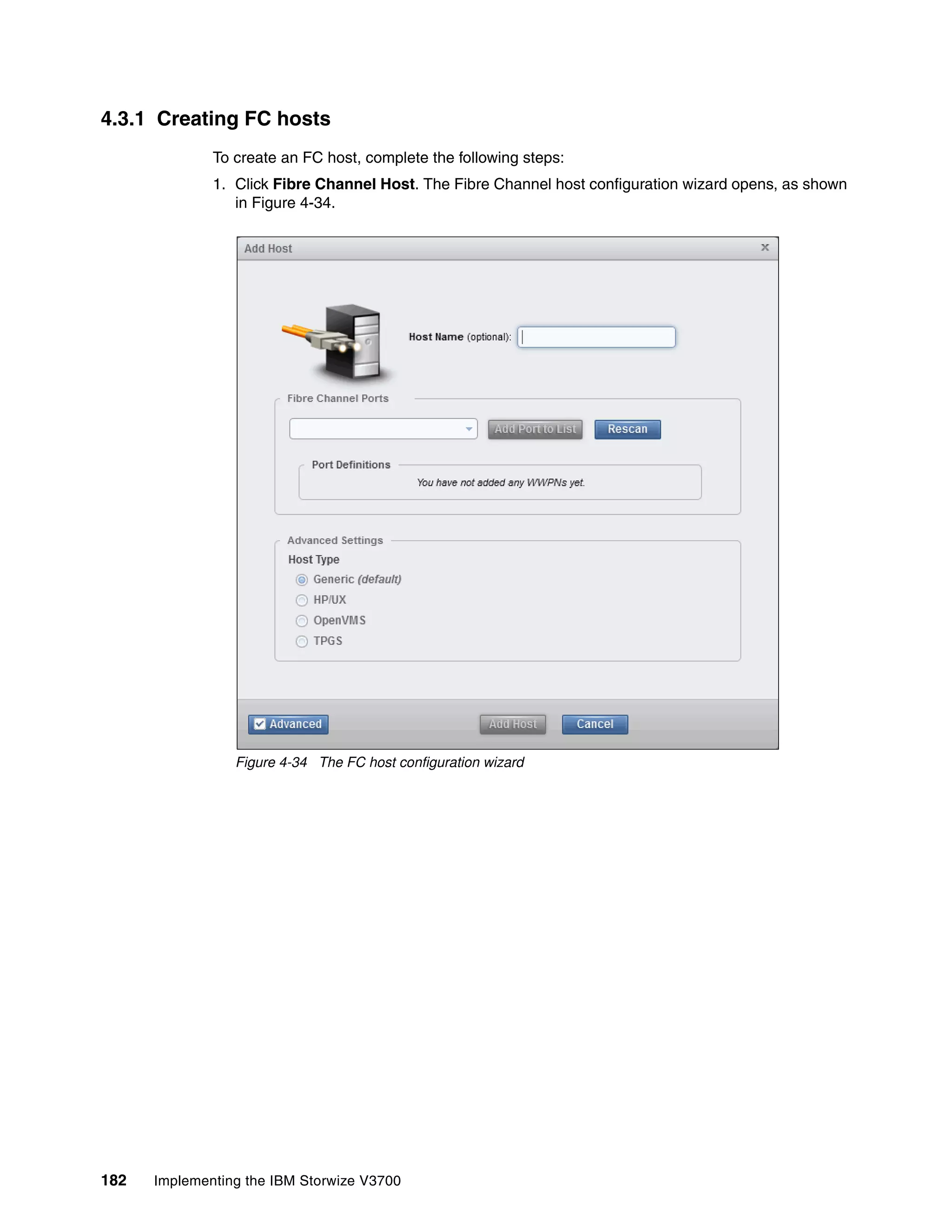 182 Implementing the IBM Storwize V3700
4.3.1 Creating FC hosts
To create an FC host, complete the following steps:
1. Click Fibre Channel Host. The Fibre Channel host configuration wizard opens, as shown
in Figure 4-34.
Figure 4-34 The FC host configuration wizard
 