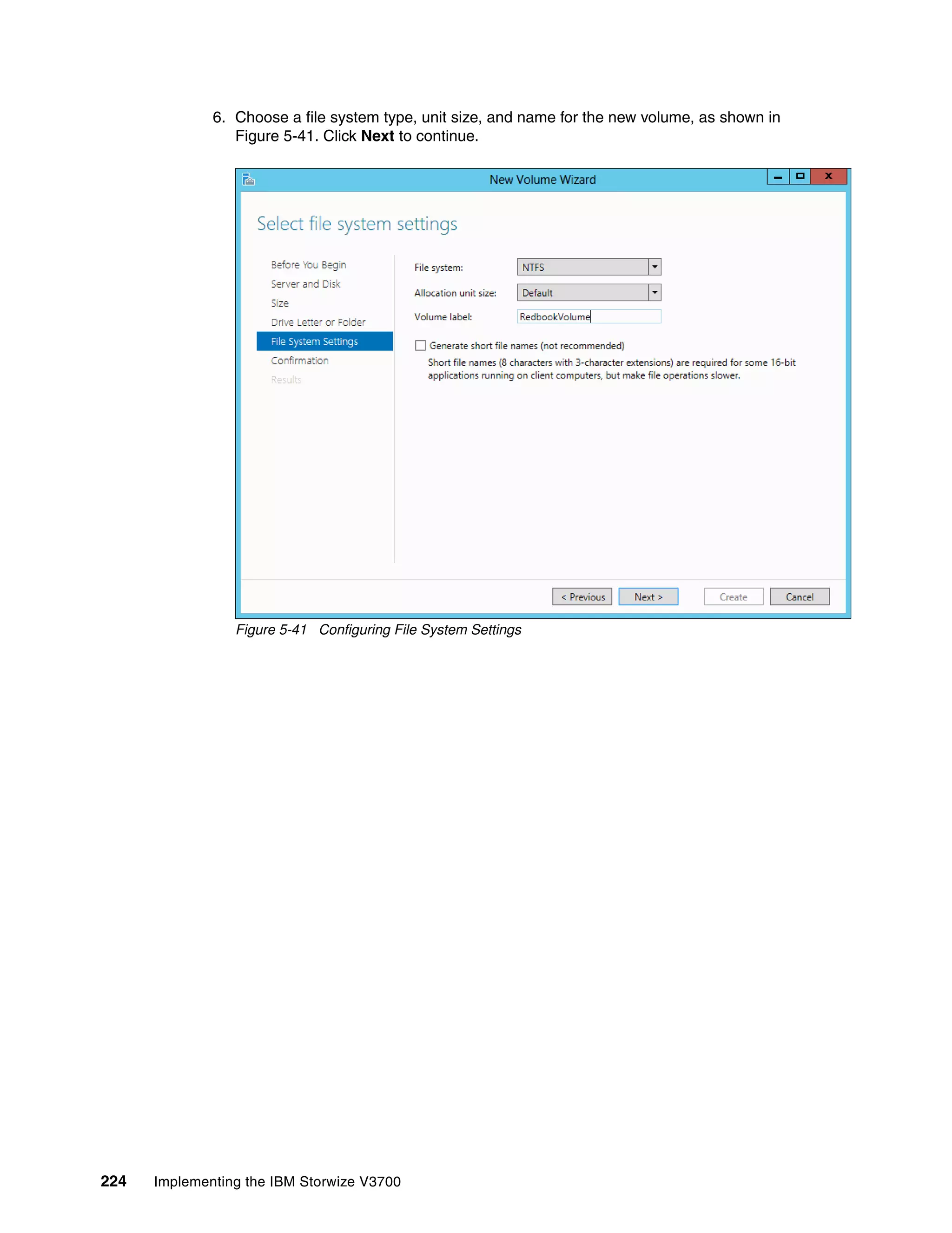 224 Implementing the IBM Storwize V3700
6. Choose a file system type, unit size, and name for the new volume, as shown in
Figure 5-41. Click Next to continue.
Figure 5-41 Configuring File System Settings
 