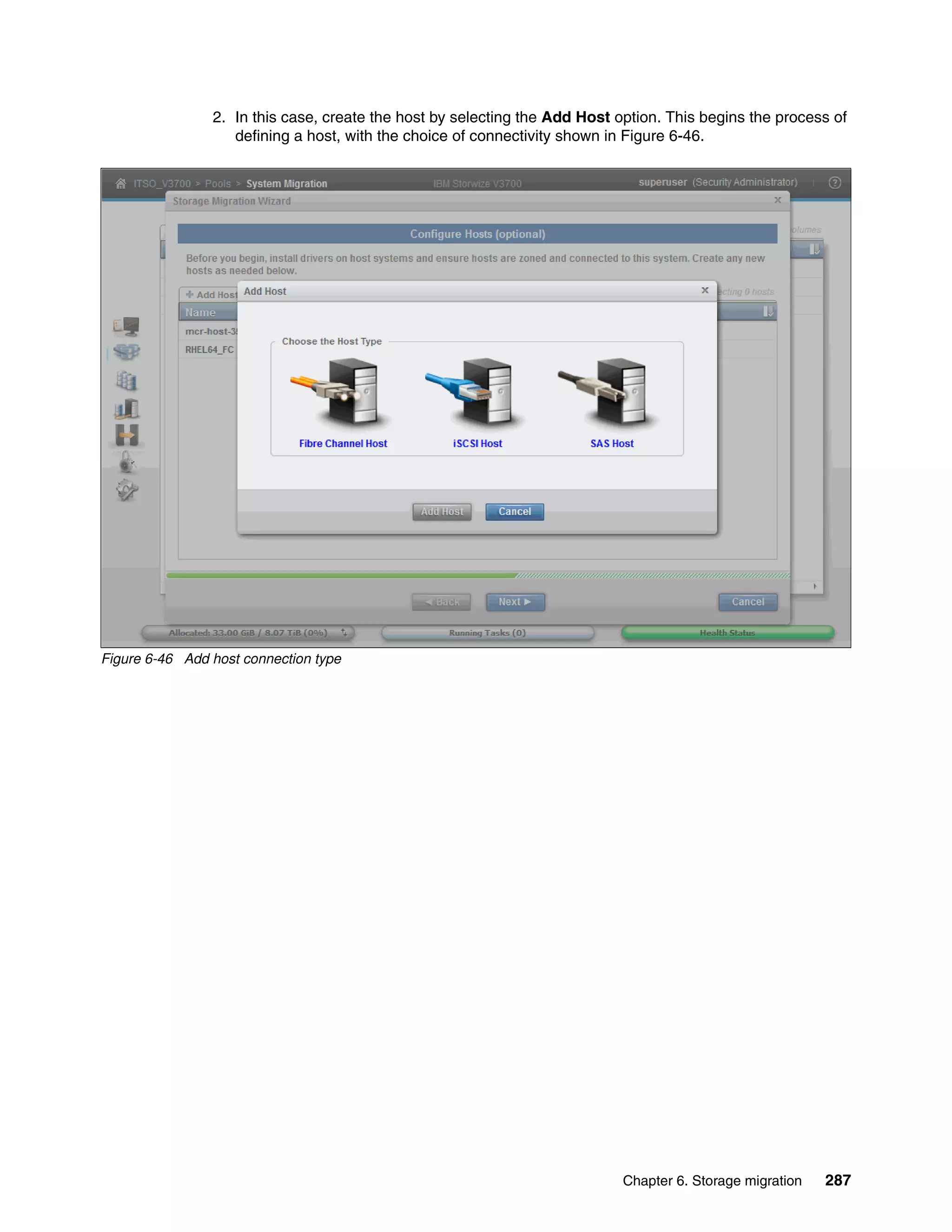 Chapter 6. Storage migration 287
2. In this case, create the host by selecting the Add Host option. This begins the process of
defining a host, with the choice of connectivity shown in Figure 6-46.
Figure 6-46 Add host connection type
 