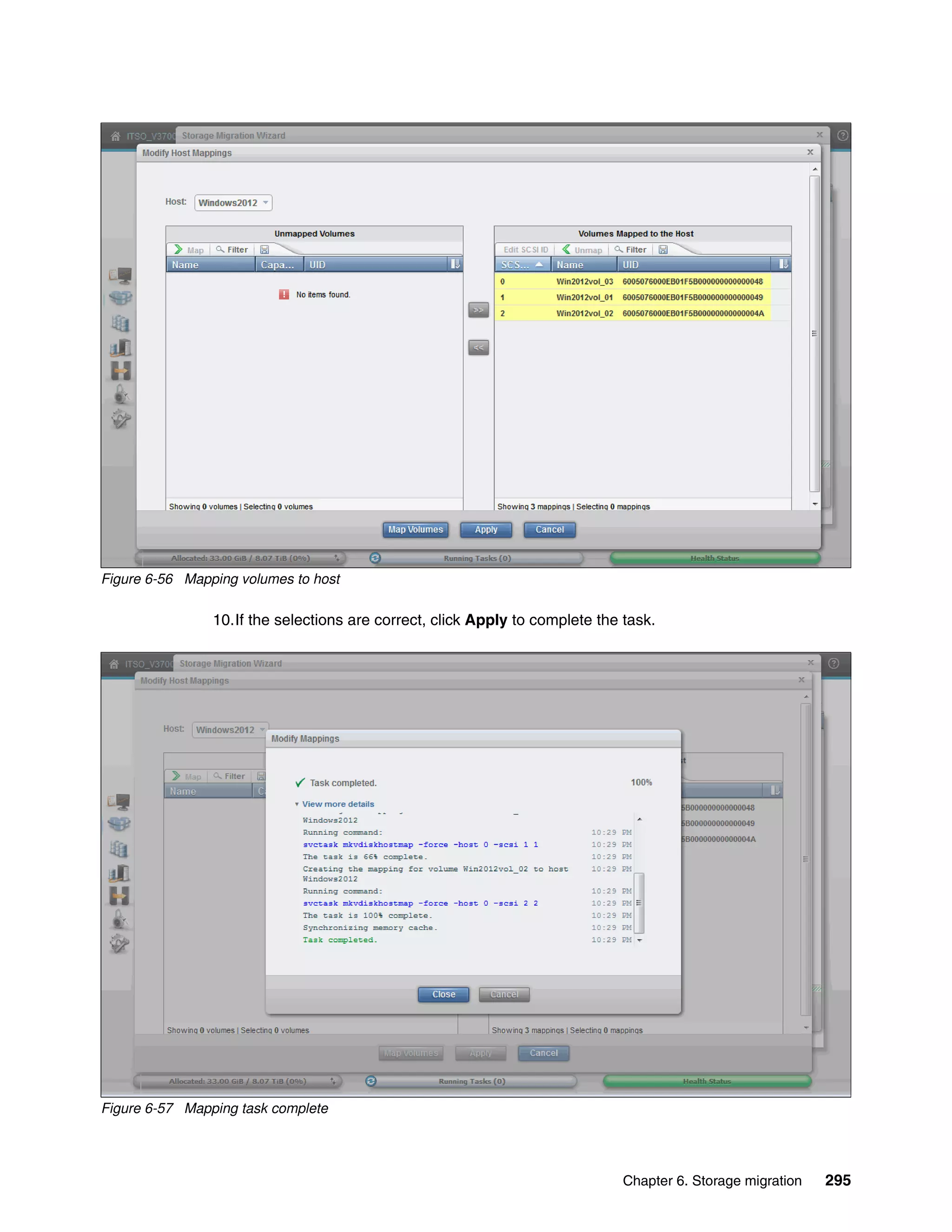 Chapter 6. Storage migration 295
Figure 6-56 Mapping volumes to host
10.If the selections are correct, click Apply to complete the task.
Figure 6-57 Mapping task complete
 