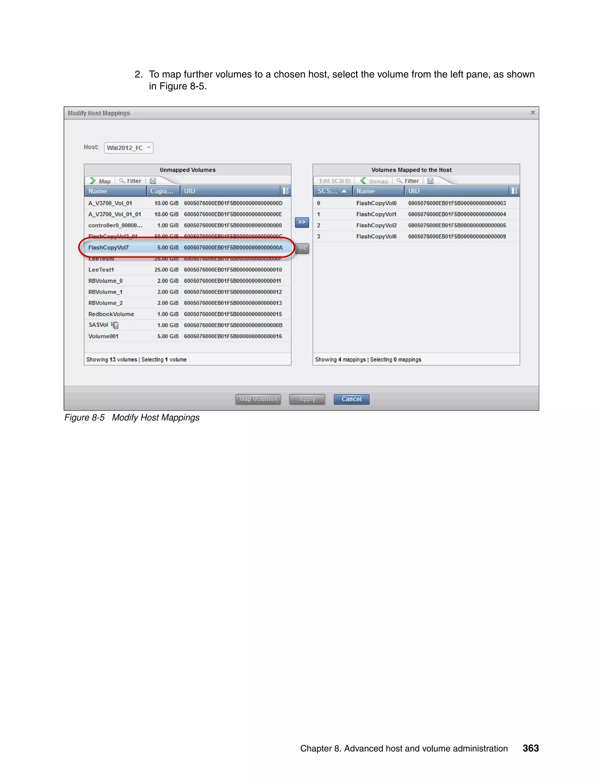 Chapter 8. Advanced host and volume administration 363
2. To map further volumes to a chosen host, select the volume from the left pane, as shown
in Figure 8-5.
Figure 8-5 Modify Host Mappings
 