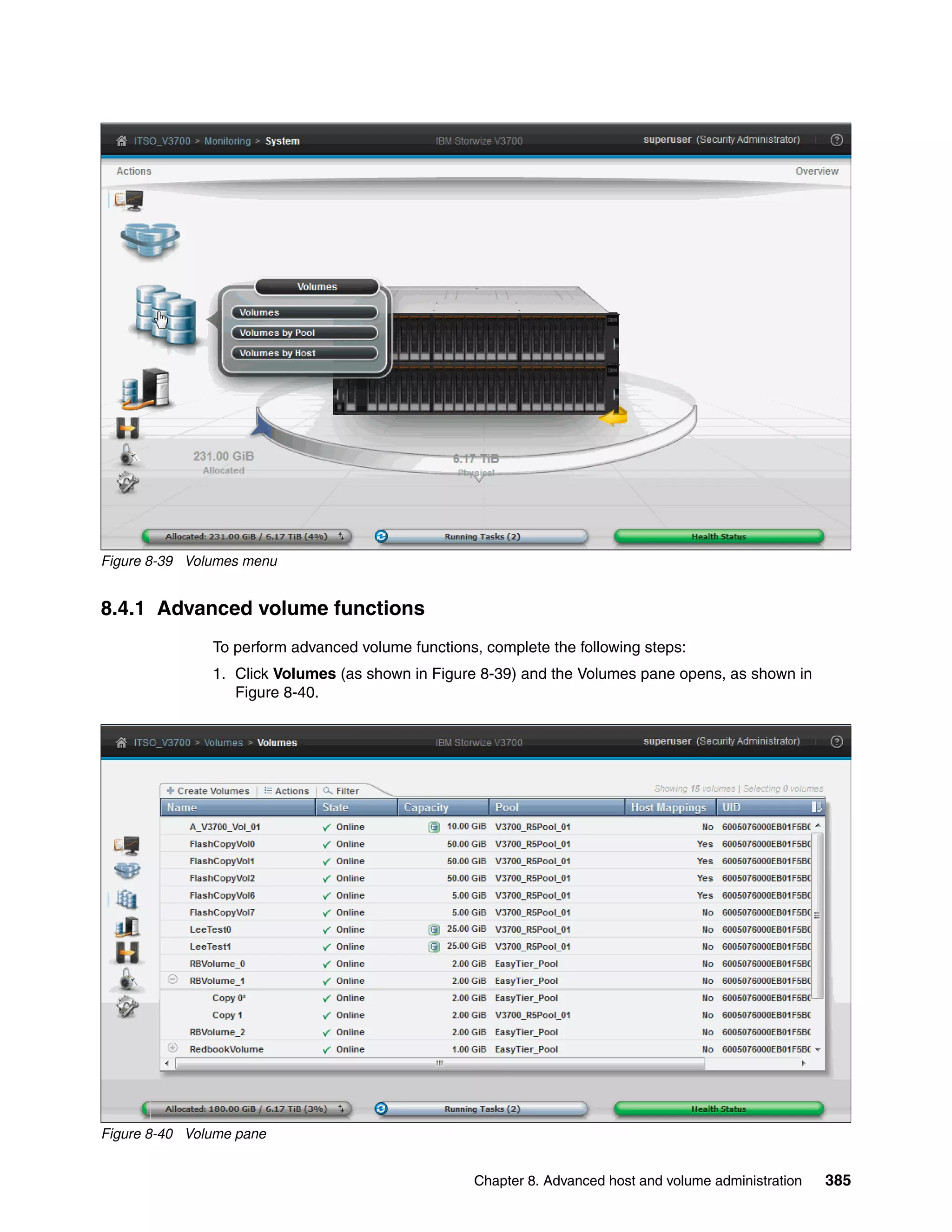 Chapter 8. Advanced host and volume administration 385
Figure 8-39 Volumes menu
8.4.1 Advanced volume functions
To perform advanced volume functions, complete the following steps:
1. Click Volumes (as shown in Figure 8-39) and the Volumes pane opens, as shown in
Figure 8-40.
Figure 8-40 Volume pane
 