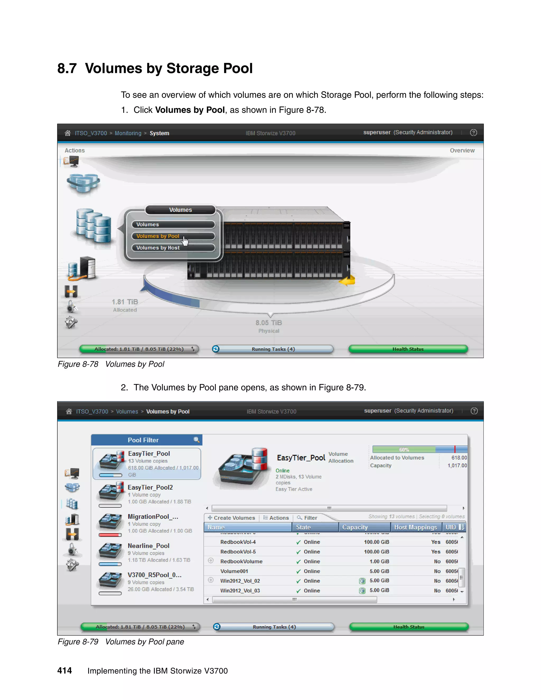 414 Implementing the IBM Storwize V3700
8.7 Volumes by Storage Pool
To see an overview of which volumes are on which Storage Pool, perform the following steps:
1. Click Volumes by Pool, as shown in Figure 8-78.
Figure 8-78 Volumes by Pool
2. The Volumes by Pool pane opens, as shown in Figure 8-79.
Figure 8-79 Volumes by Pool pane
 