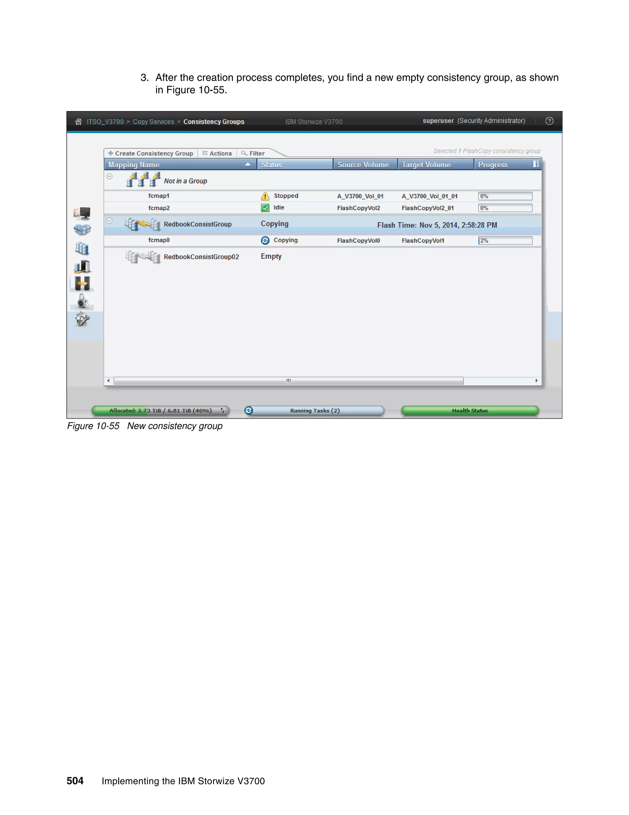 504 Implementing the IBM Storwize V3700
3. After the creation process completes, you find a new empty consistency group, as shown
in Figure 10-55.
Figure 10-55 New consistency group
 