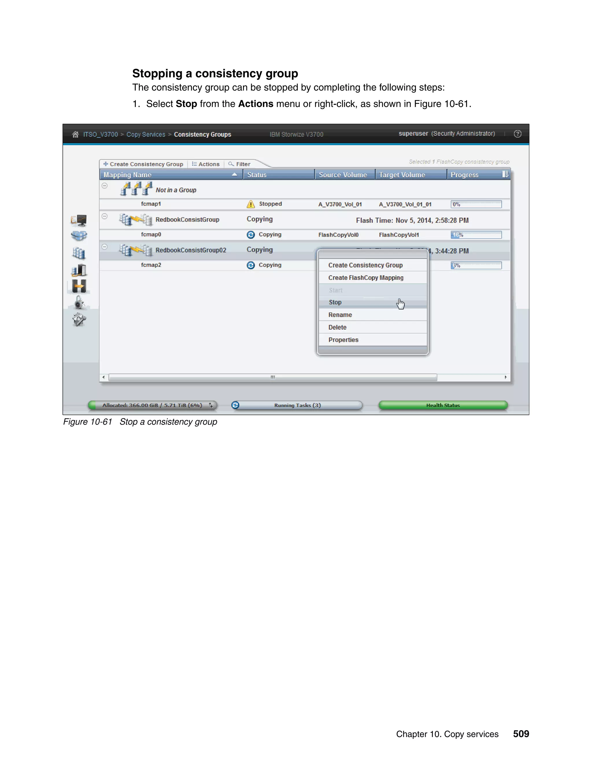 Chapter 10. Copy services 509
Stopping a consistency group
The consistency group can be stopped by completing the following steps:
1. Select Stop from the Actions menu or right-click, as shown in Figure 10-61.
Figure 10-61 Stop a consistency group
 