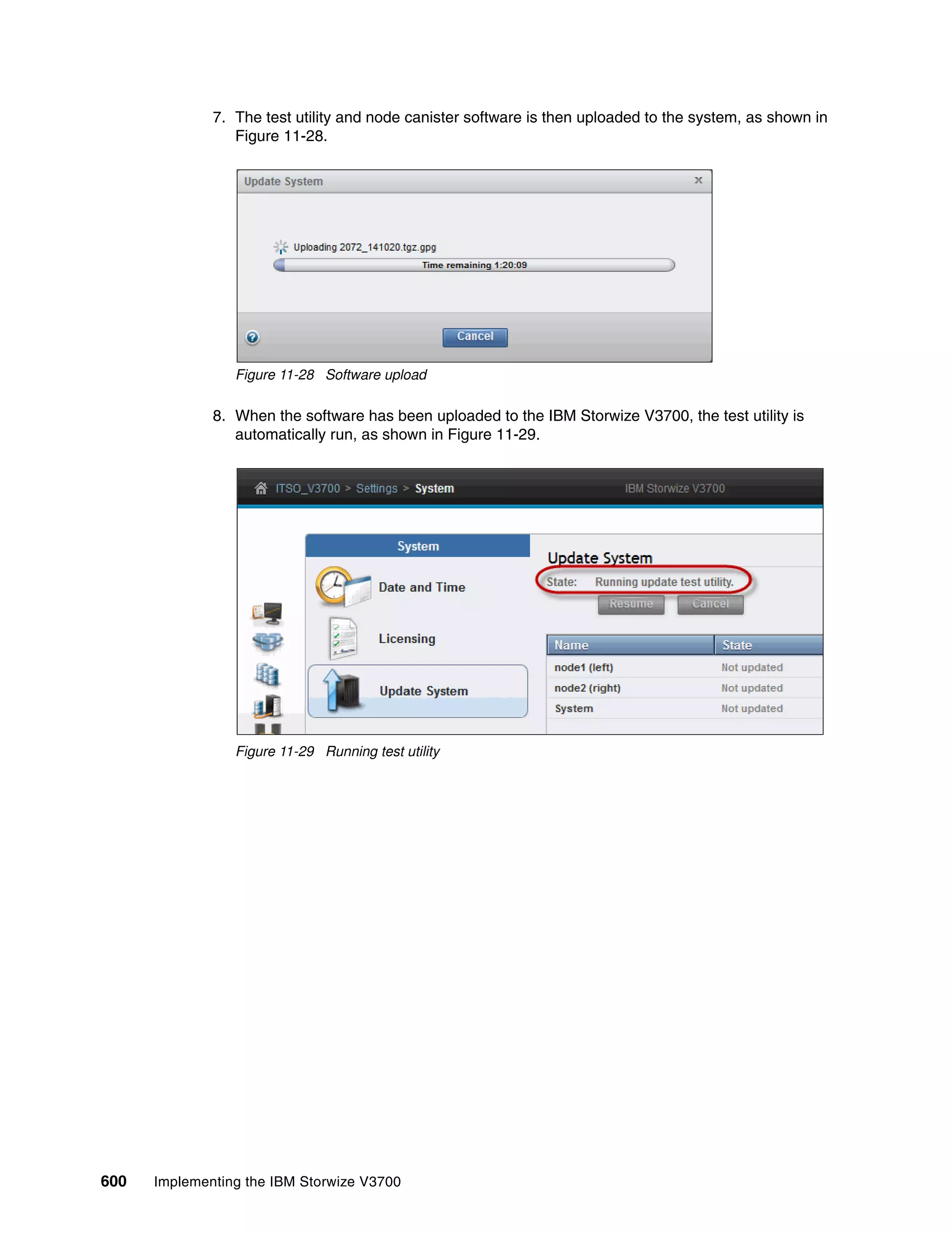 600 Implementing the IBM Storwize V3700
7. The test utility and node canister software is then uploaded to the system, as shown in
Figure 11-28.
Figure 11-28 Software upload
8. When the software has been uploaded to the IBM Storwize V3700, the test utility is
automatically run, as shown in Figure 11-29.
Figure 11-29 Running test utility
 