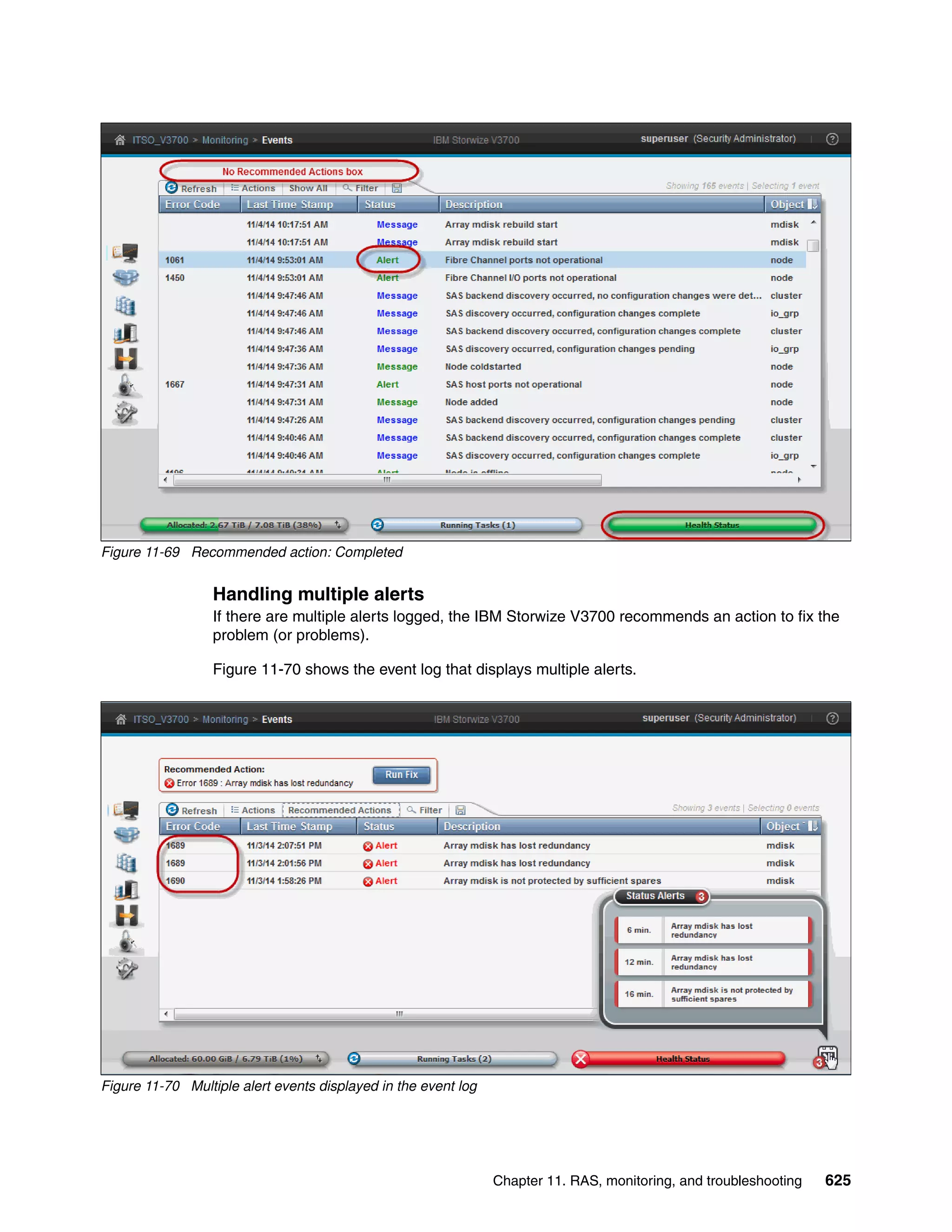 Chapter 11. RAS, monitoring, and troubleshooting 625
Figure 11-69 Recommended action: Completed
Handling multiple alerts
If there are multiple alerts logged, the IBM Storwize V3700 recommends an action to fix the
problem (or problems).
Figure 11-70 shows the event log that displays multiple alerts.
Figure 11-70 Multiple alert events displayed in the event log
 