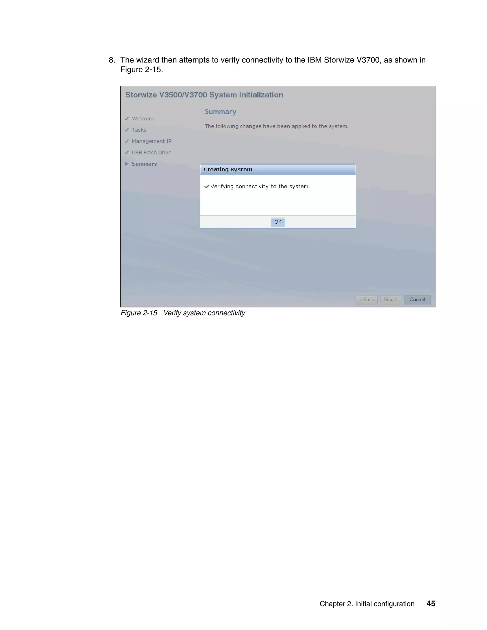 Chapter 2. Initial configuration 45
8. The wizard then attempts to verify connectivity to the IBM Storwize V3700, as shown in
Figure 2-15.
Figure 2-15 Verify system connectivity
 