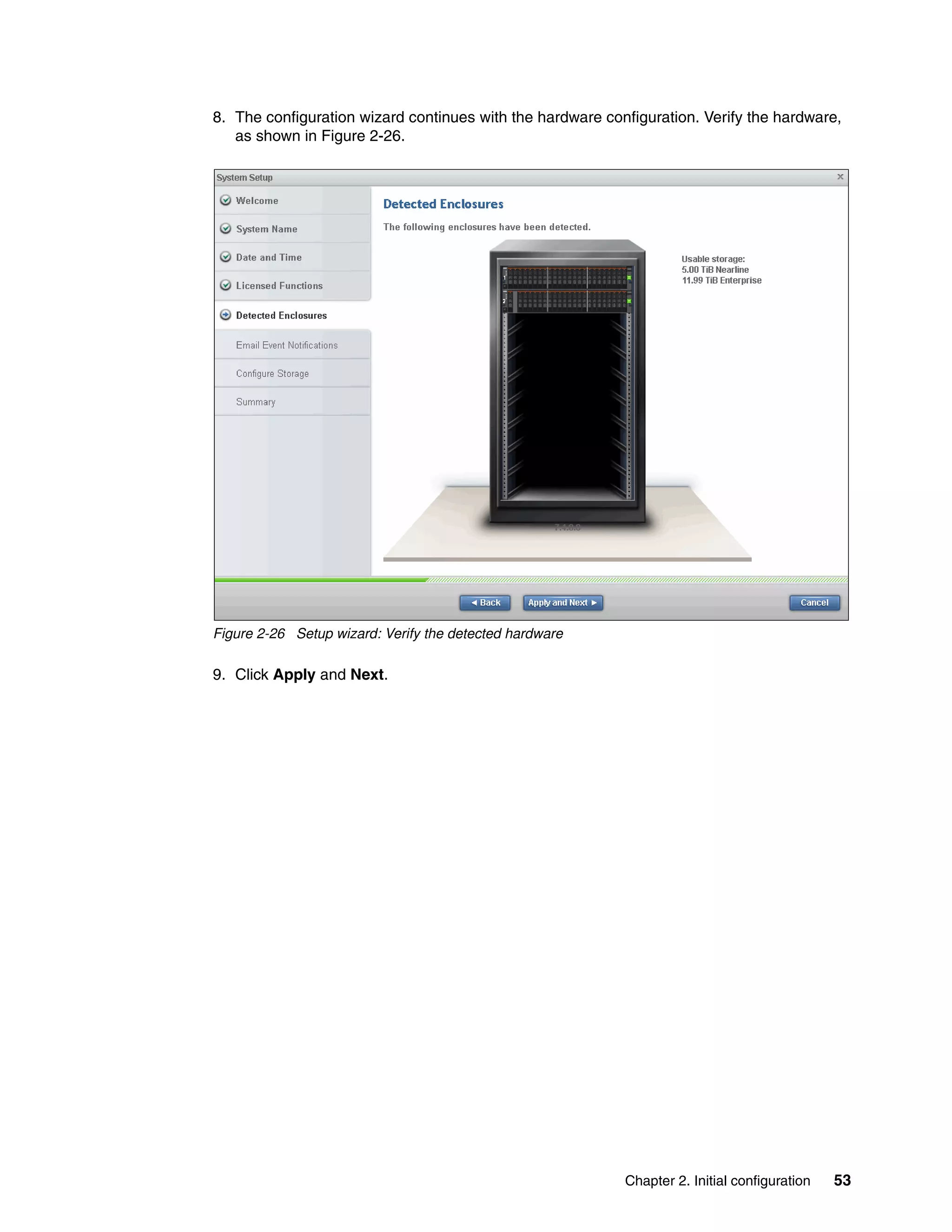 Chapter 2. Initial configuration 53
8. The configuration wizard continues with the hardware configuration. Verify the hardware,
as shown in Figure 2-26.
Figure 2-26 Setup wizard: Verify the detected hardware
9. Click Apply and Next.
 