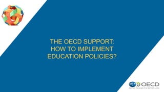 THE OECD SUPPORT:
HOW TO IMPLEMENT
EDUCATION POLICIES?
 