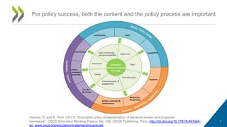 5
For policy success, both the content and the policy process are important
Viennet, R. and B. Pont (2017), "Education policy implementation: A literature review and proposed
framework", OECD Education Working Papers, No. 162, OECD Publishing, Paris. http://dx.doi.org/10.1787/fc467a64-
en; www.oecd.org/education/implementing-policies
 