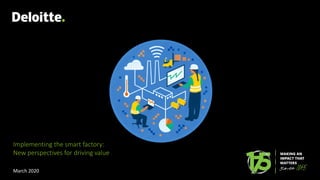 Implementing the smart factory:
New perspectives for driving value
March 2020
 