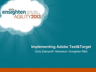 Enterprise Tag Management




                    Implementing Adobe Test&Target
                       Chris Zakharoff / Marketect / Ensighten R&D
 