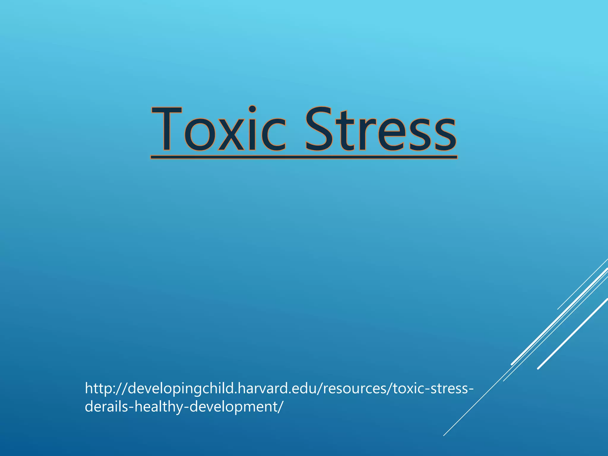 http://developingchild.harvard.edu/resources/toxic-stress-
derails-healthy-development/
 
