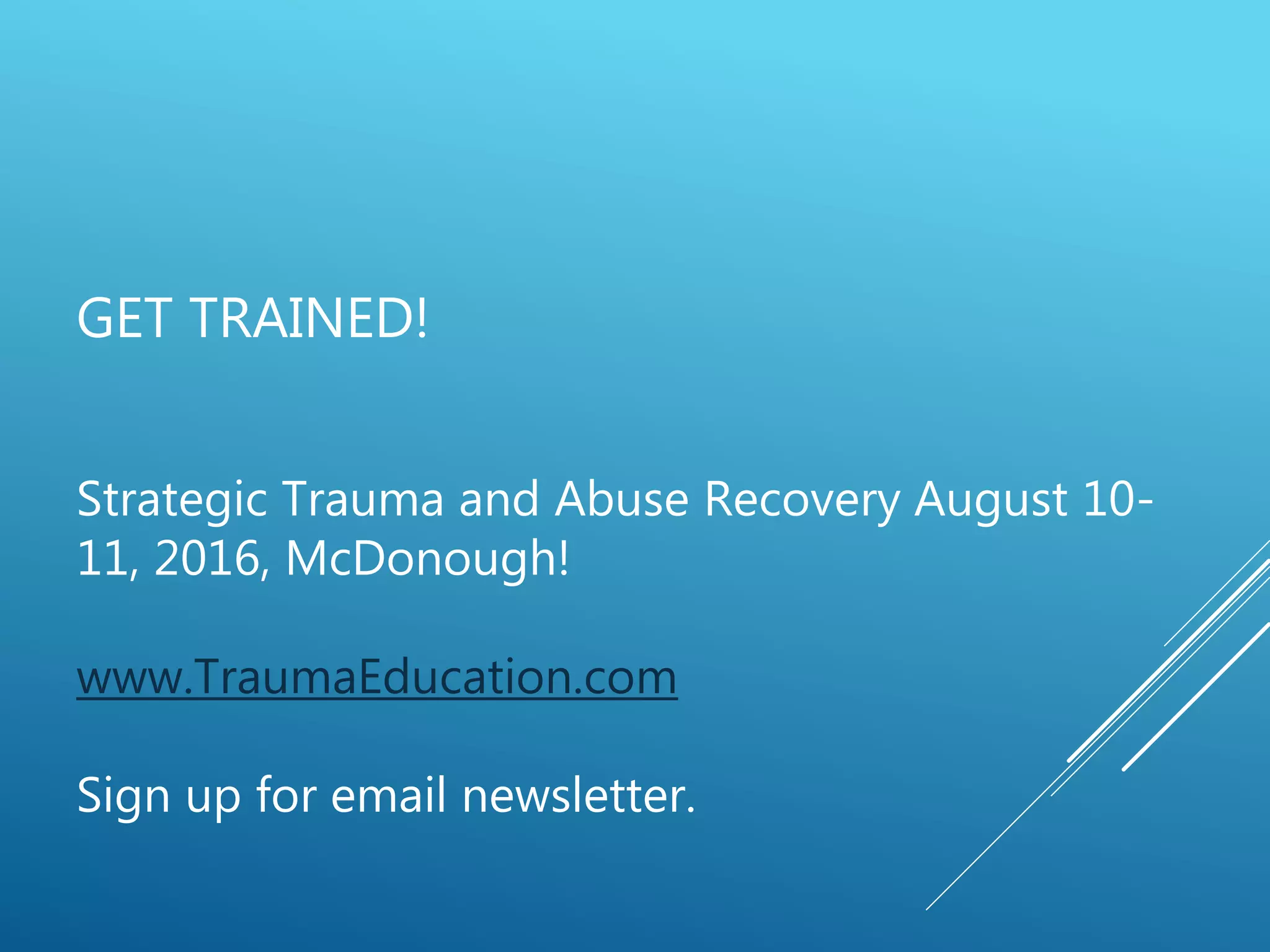 GET TRAINED!
Strategic Trauma and Abuse Recovery August 10-
11, 2016, McDonough!
www.TraumaEducation.com
Sign up for email newsletter.
 