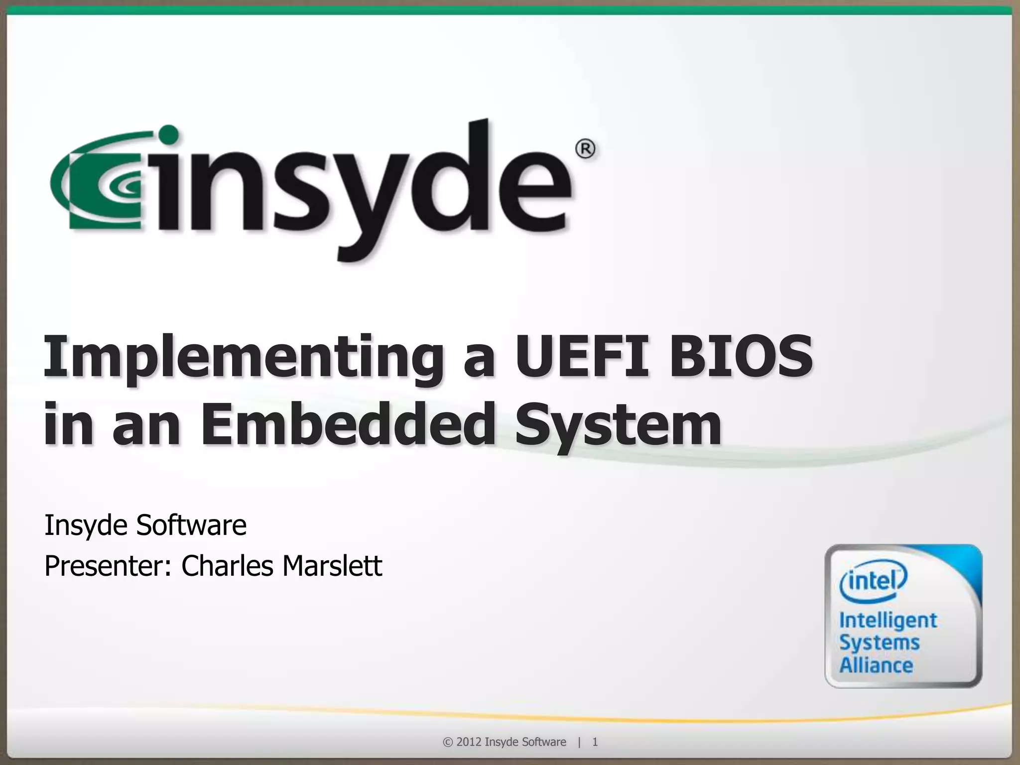 Implementing a UEFI BIOS
in an Embedded System
Insyde Software

© 2013 Insyde Software

1

 