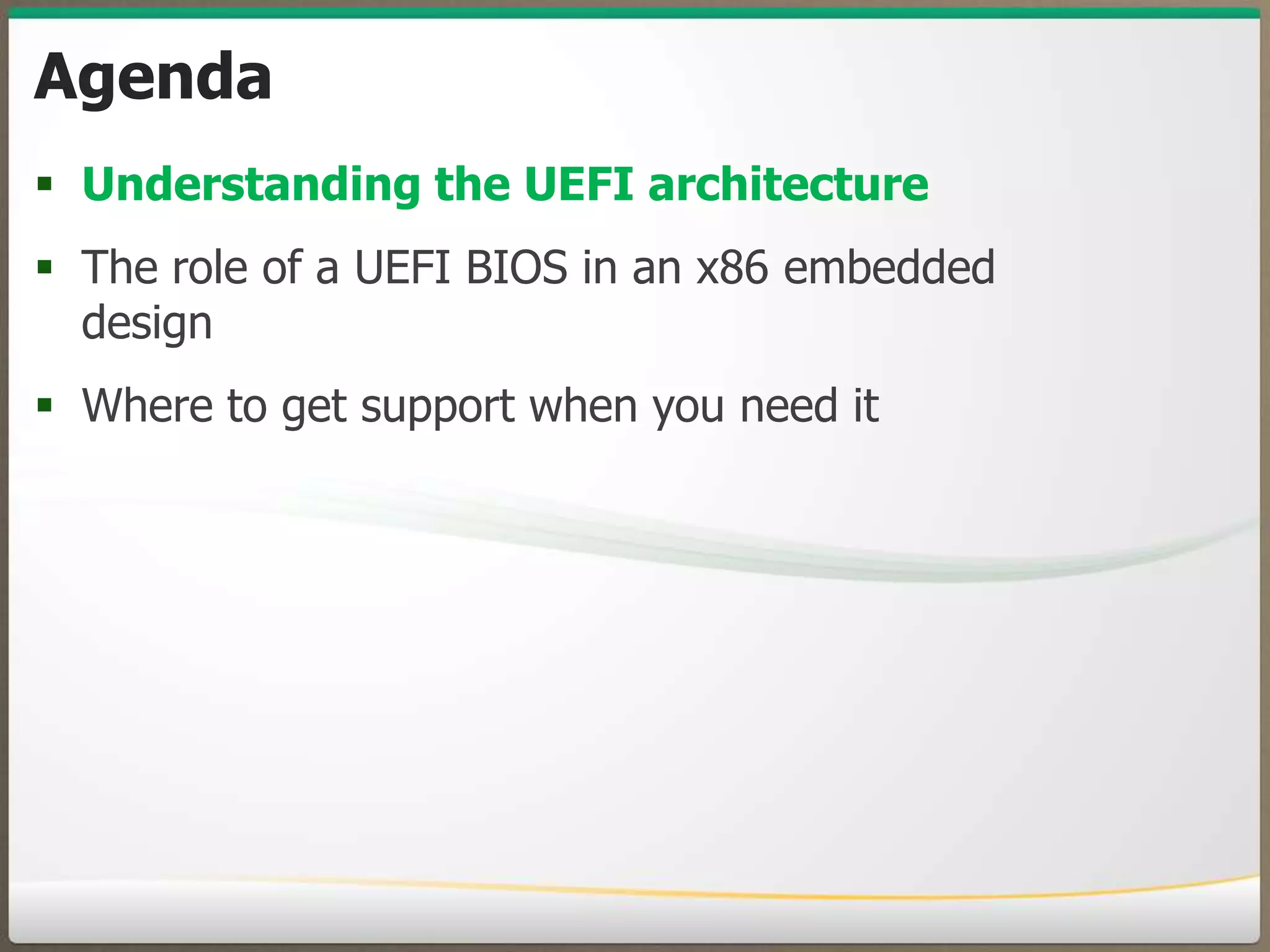 Agenda
• Understanding the UEFI architecture
• The role of a UEFI BIOS in an x86 embedded
design
• Where to get support when you need it

© 2013 Insyde Software

3

 