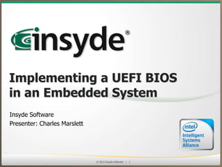 Implementing a UEFI BIOS
in an Embedded System
Insyde Software

© 2013 Insyde Software

1

 