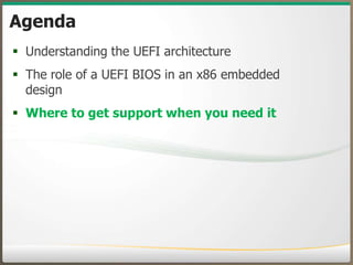 Agenda
•

Understanding the UEFI architecture

•

The role of a UEFI BIOS in an x86 embedded
design

•

Where to get suppo...