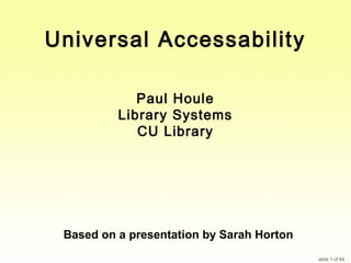 Universal Accessability
Paul Houle
Library Systems
CU Library

Based on a presentation by Sarah Horton
slide 1 of 64

 