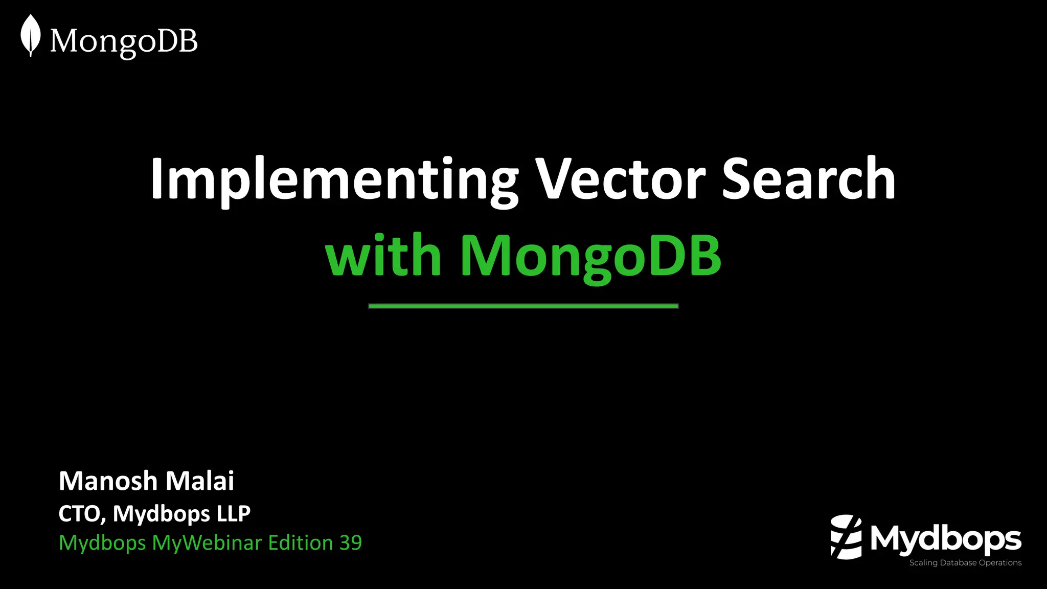 Manosh Malai
CTO, Mydbops LLP
Mydbops MyWebinar Edition 39
Implementing Vector Search
with MongoDB
 