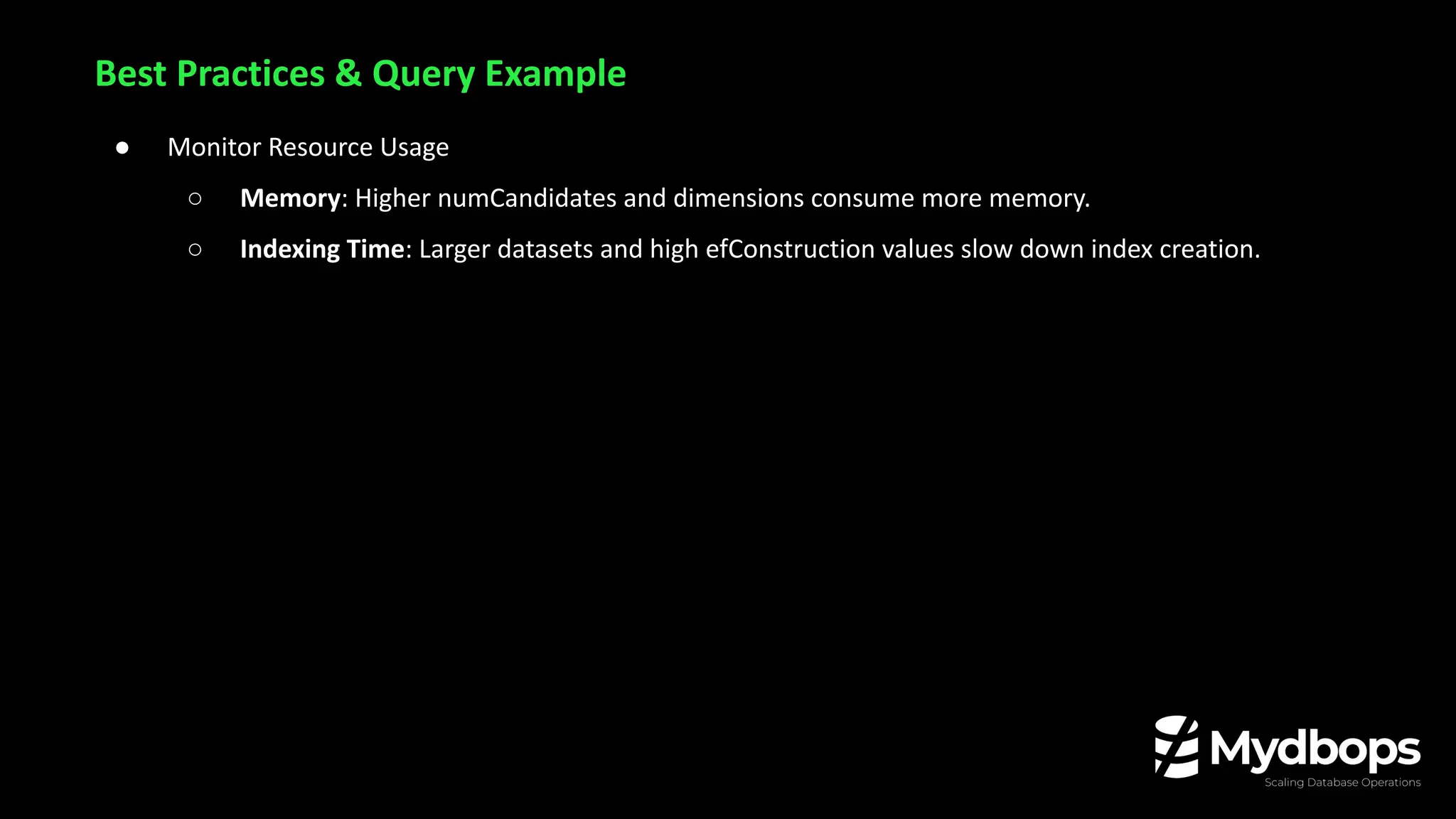 ● Monitor Resource Usage
○ Memory: Higher numCandidates and dimensions consume more memory.
○ Indexing Time: Larger datasets and high efConstruction values slow down index creation.
Best Practices & Query Example
 