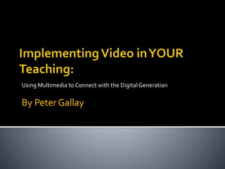Using Multimedia to Connect with the DigitalGeneration
By Peter Gallay
 