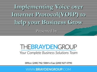 Implementing Voice overImplementing Voice over
Internet Protocol(VOIP) toInternet Protocol(VOIP) to
help your Business Growhelp your Business Grow
Presented byPresented by
 