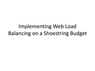 Implementing Web Load Balancing on a Shoestring Budget 