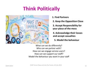 Think Politically
1. Find Partners
2. Keep the Opposition Close
3. Accept Responsibility for
your piece of the mess
4. Ack...