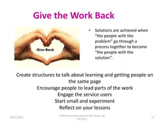 Give the Work Back
• Solutions are achieved when
“the people with the
problem” go through a
process together to become
“th...