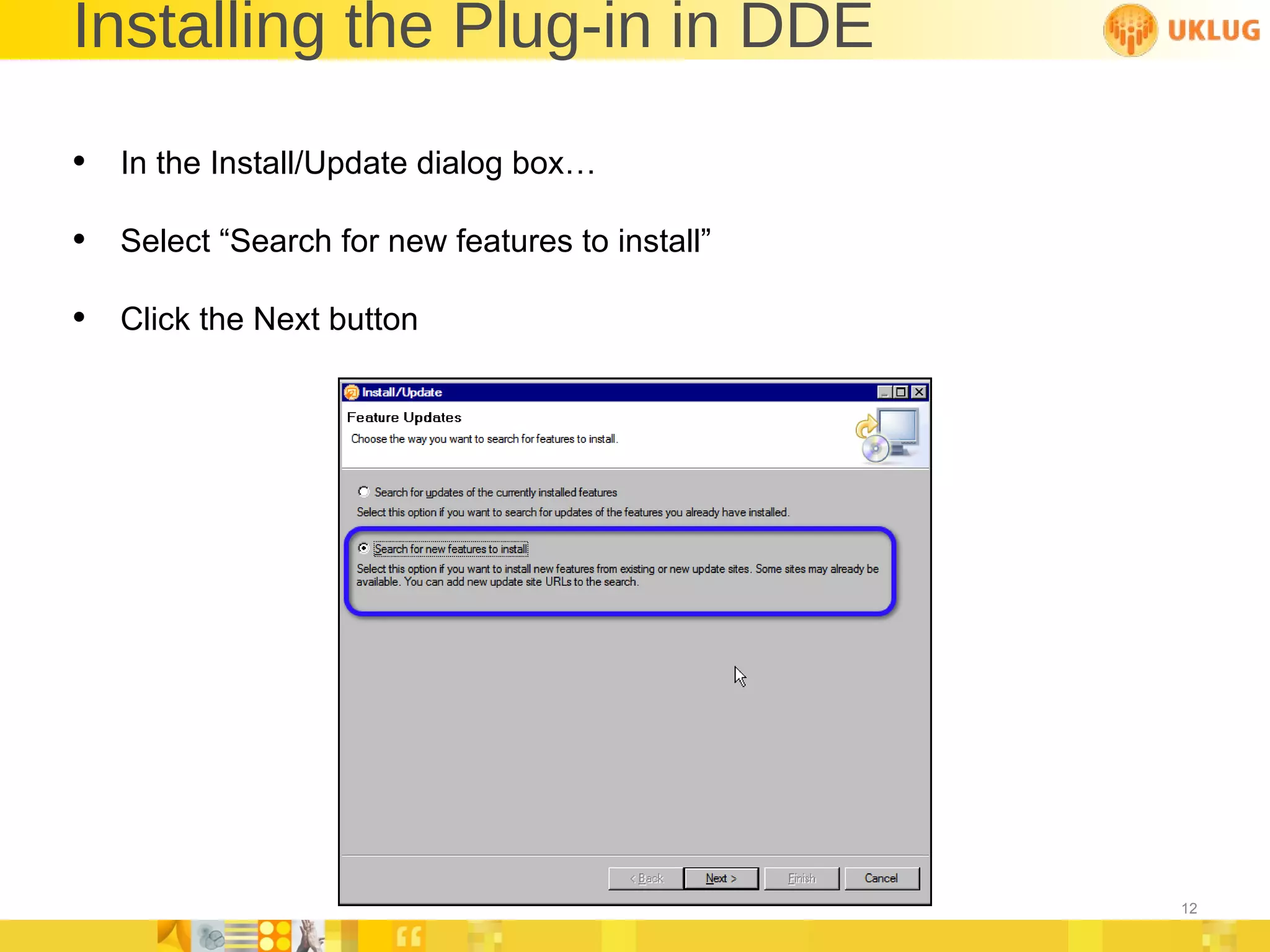 Installing the Plug-in in DDE In the Install/Update dialog box… Select “Search for new features to install” Click the Next button 