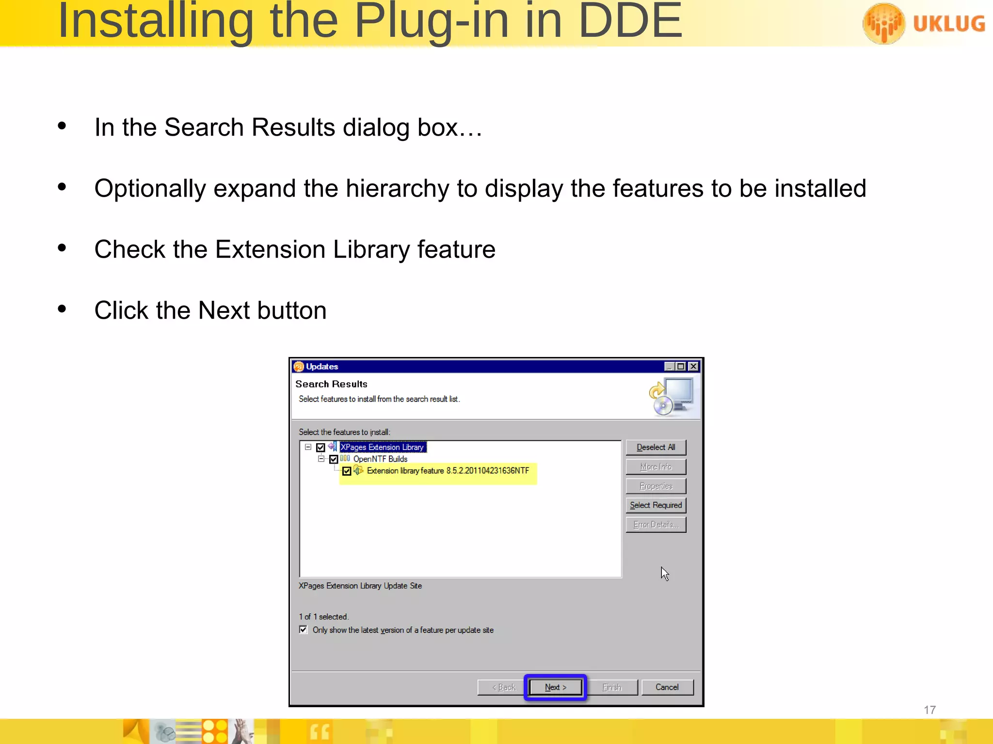 Installing the Plug-in in DDE In the Search Results dialog box… Optionally expand the hierarchy to display the features to be installed Check the Extension Library feature Click the Next button 